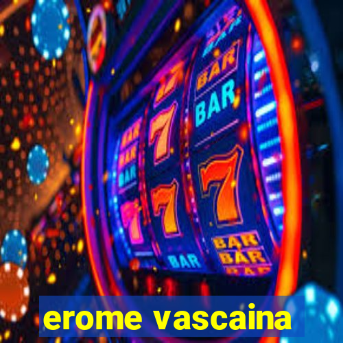 erome vascaina